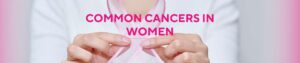 The Most Common Cancers in Women: Symptoms, Causes, and Prevention